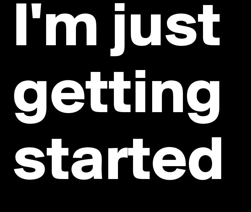 Just Getting Started